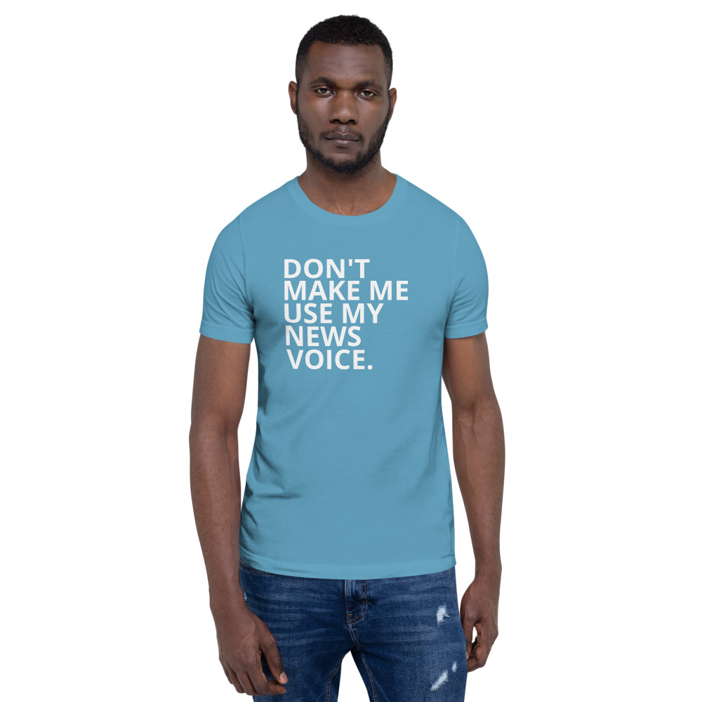 Don't Make Me Use My News Voice T-Shirt – Rate My Station – Shop...