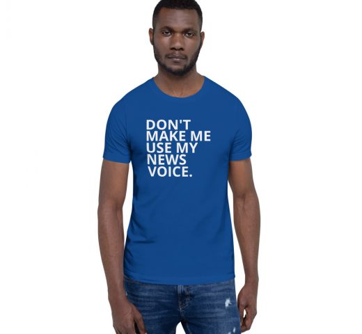 Don't Make Me Use My News Voice T-Shirt dark blue