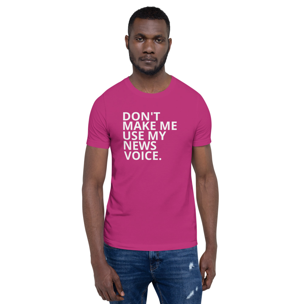 Don't Make Me Use My News Voice T-Shirt – Rate My Station – Shop