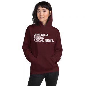 America Needs Local News Hoodie maroon
