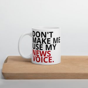 Don't Make Me Use My News Voice Mug white